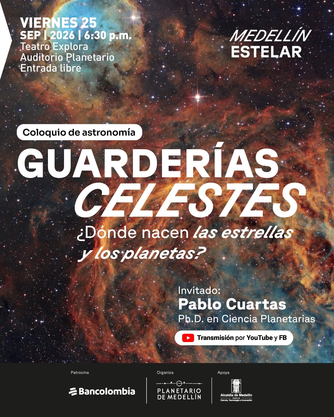 Collage. Una nebulosa llena de estrellas ocupa todo el fondo. En la parte superior izquierda se lee: «Viernes 25 de septiembre de 2026, seis y treinta de la tarde. Teatro Explora. Auditorio Planetario. Entrada libre». En el centro: «Coloquio de astronomía. Guarderías celestes. ¿Dónde nacen las estrellas y los planetas?». En la parte inferior: «Invitado: Pablo Cuartas. Doctor en Ciencias Planetarias. Transmisión por YouTube y Facebook».