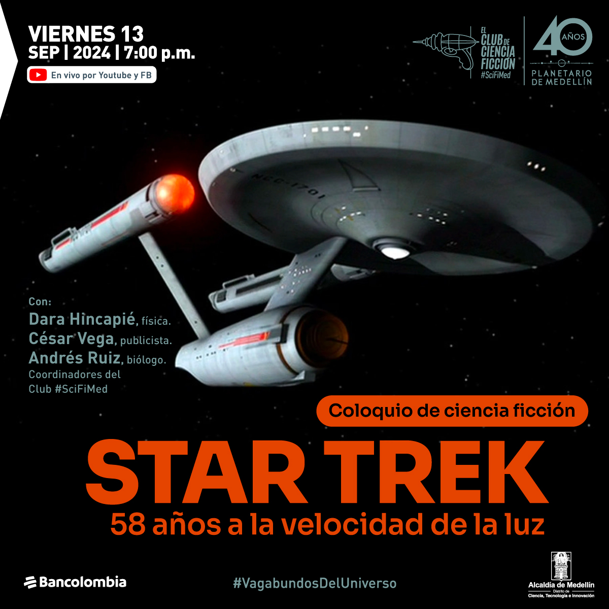 Ilustración. Sobre un fondo negro estrellado, se observa una nave espacial con forma circular en la parte superior y dos estructuras cilíndricas en la parte inferior. En la parte superior izquierda un texto que dice: "Viernes 13 de septiembre de 2024 a las 7 de la noche. En vivo por YouTube y Facebook". En la parte inferior de la imagen texto que dice: "Con: Dara Hincapié, física. César Vega, publicista. Andrés Ruiz, biólogo. Coordinadores del Club #SciFiMed. Coloquio de ciencia ficción. Star Trek 58 años a la velocidad de la luz".