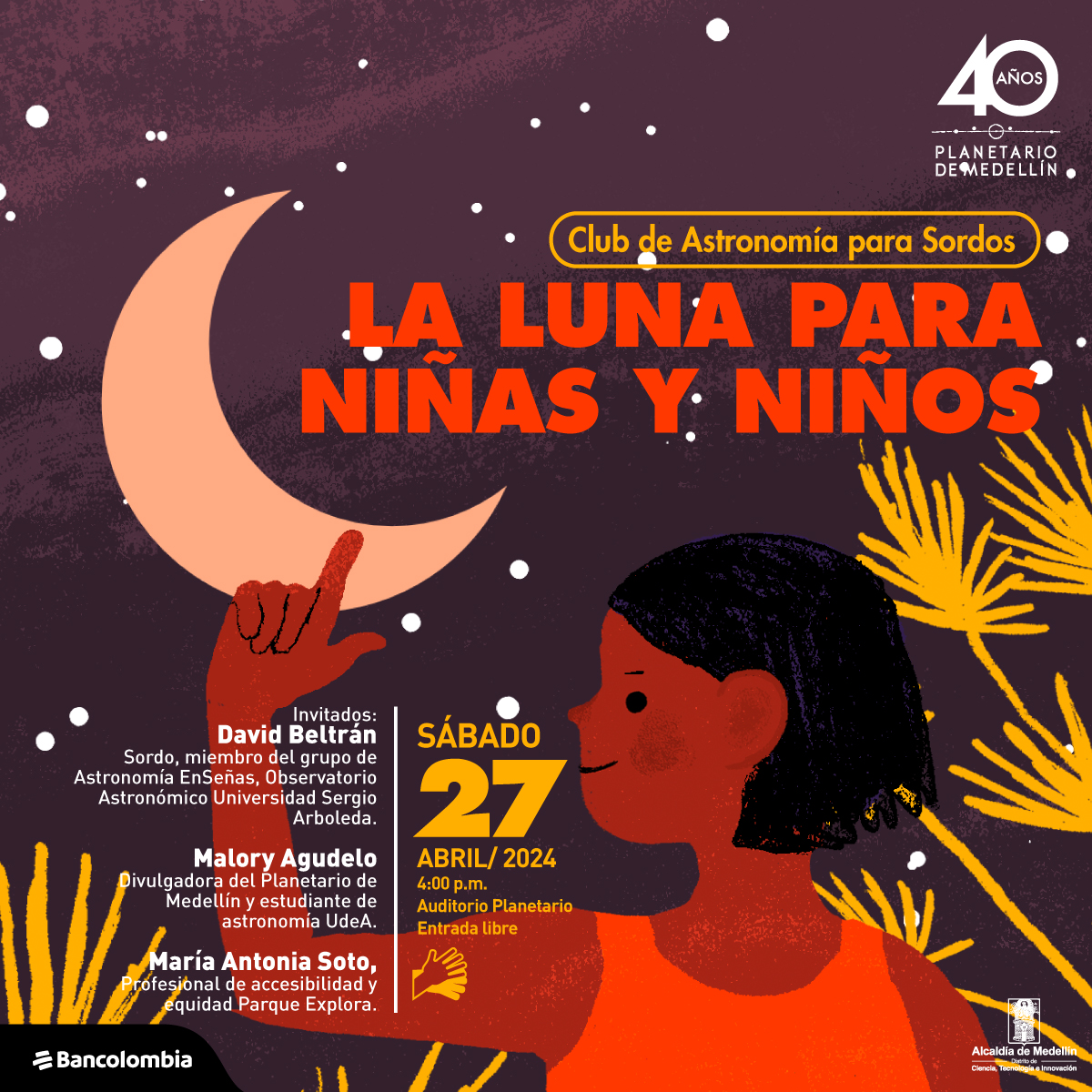Ilustración. Sobre un fondo morado oscuro, una niña de cabello corto levanta su mano y con un dedo toca una luna menguante. Arriba un texto: "Club de astronomía para personas sordas La luna para niños y niñas. Invitados: David Beltrán, Sordo, miembro del grupo de Astronomía EnSeñas, Observatorio Astronómico Universidad Sergio Arboleda Malory Agudelo, divulgadora del Planetario de Medellín y estudiante de astronomía, Maria Antonia Soto, profesional de accesibilidad y equidad Parque Explora. Sábado 27 abril, 4 de la tarde. Auditorio Planetario de Medellín".