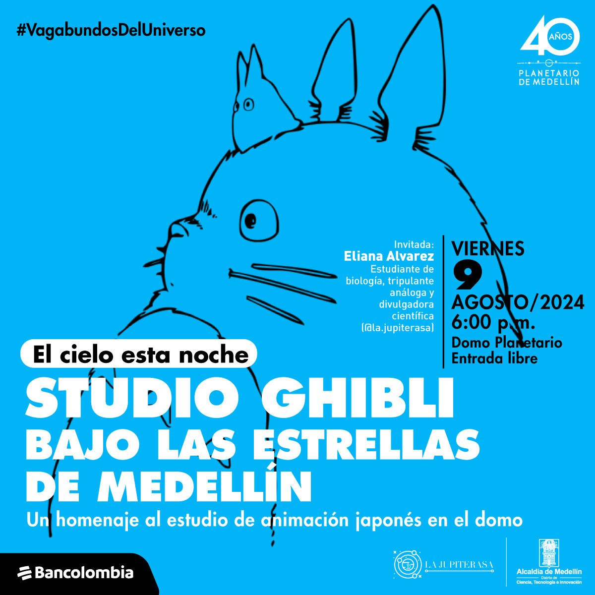 Ilustración. Sobre un fondo azul, se encuentra la silueta de Totoro, un personaje del Studio Ghibli, en un trazo simple y de color negro. A la derecha, se encuentra la invitación del evento: "Invitada: Eliana Álvarez, estudiante de biología. Abajo se encuentra la información del evento: "viernes 9 agosto/2024 6:00 p.m. domo planetario entrada libre". En la parte inferior, en letras grandes y blancas, se lee: "El cielo esta noche. Studio Ghibli bajo las estrellas de Medellín.