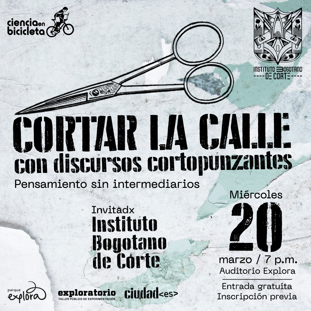 Ilustración. En el fondo, una pared recubierta de papel rasgado. Sobre la pared, unas tijeras negras dibujadas. Sobre la imagen, un texto que dice: "Conversación Cortar la calle con discursos cortopunzantes. Invitado: Instituto Bogotano de Corte. Fecha: miércoles veinte de marzo a las siete de la noche en el auditorio del Parque Explora. Entrada gratuita con inscripción previa".