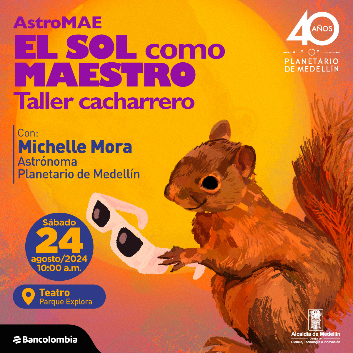 Ilustración. Una ardilla de cuerpo completo y de perfil sostiene con sus patas delanteras unas gafas oscuras. Al fondo el Sol, un círculo de color amarillo intenso. En la parte izquierda de la imagen un texto que dice: "AstroMAE. El Sol como maestro. Taller cacharrero. Con: Michelle Mora, astrónoma Planetario de Medellín. Sábado 24 de agosto de 2024 a las 10 de la mañana. En el Teatro Parque Explora".