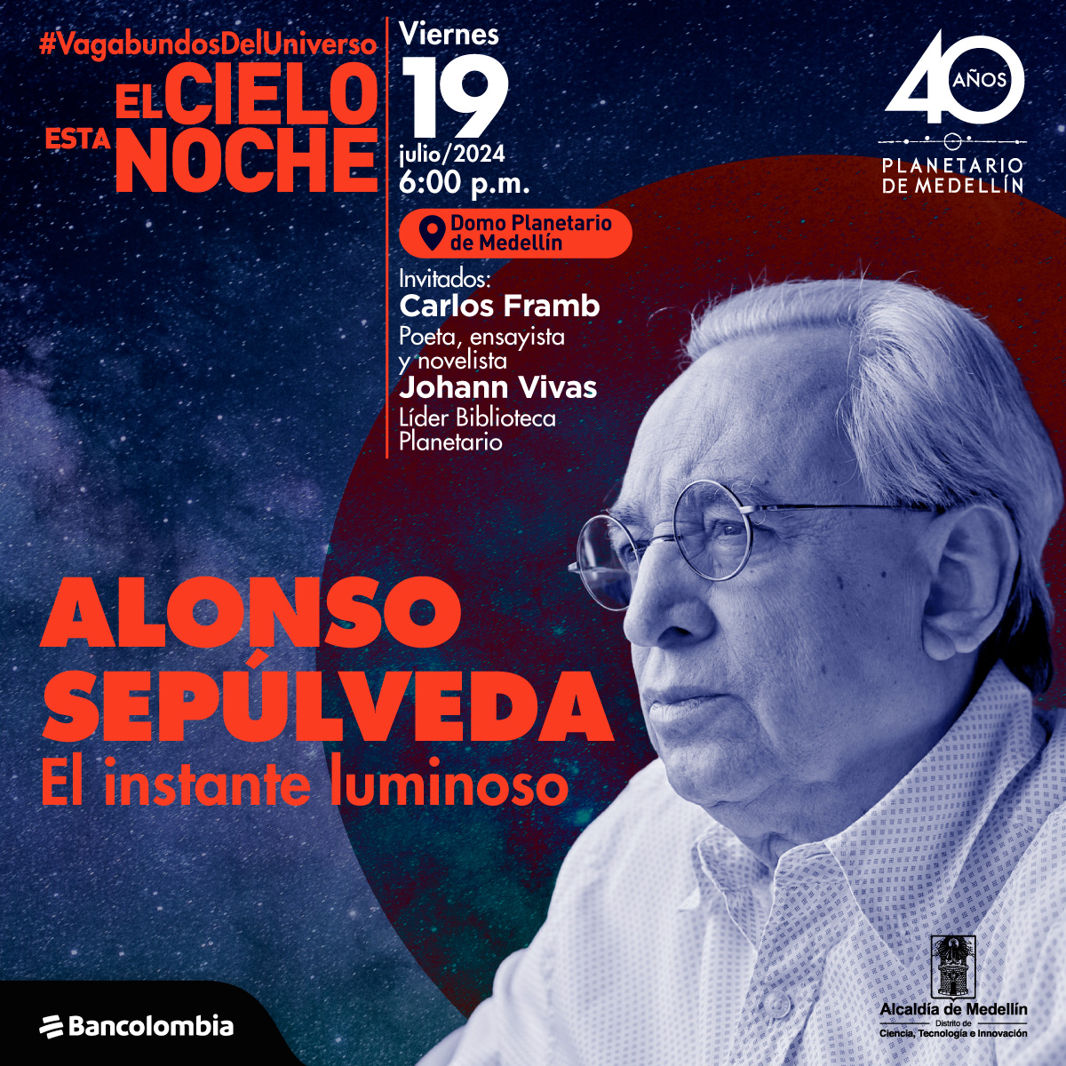 Imagen. Sobre un fondo que simula el cielo estrellado, aparece la fotografía en tonos azules de Alonso Sepúlveda, a quien se le dedica el evento titulado "El instante luminoso". El texto resalta en color naranja: "#VagabundosDelUniverso", "El cielo esta noche", "Viernes 19 julio/2024, 6:00 p.m.", "Domo Planetario de Medellín". Invitados: Carlos Framb, poeta, ensayista y novelista, y Johann Vivas, líder de la Biblioteca del Planetario. Logotipos de Bancolombia y la Alcaldía de Medellín.