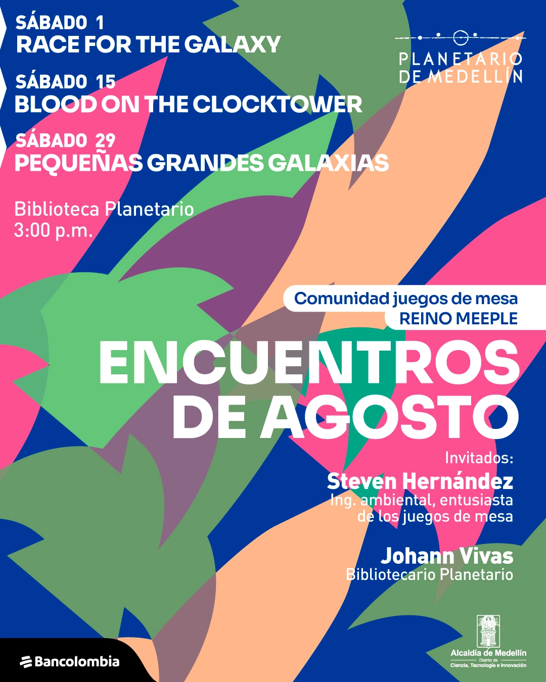 Ilustración con fondo azul cubierta por siluetas en forma de cohetes de diferentes colores. En la parte superior izquierda: «Sábado uno. Race for the galaxy». Debajo: «Sábado quince. Blood on the clocktower». Más abajo: «Sábado veintinueve. Pequeñas grandes galaxias». En la zona media izquierda: «Biblioteca Planetario. Tres de la tarde». En la parte superior derecha: «Planetario de Medellín». Al centro en gran tamaño: «Encuentros de agosto». Sobre este texto: «Comunidad juegos de mesa Reino Meeple». En la parte inferior derecha: «Invitados: Steven Hernández. Ingeniero ambiental, entusiasta de los juegos de mesa. Johann Vivas. Bibliotecario Planetario».