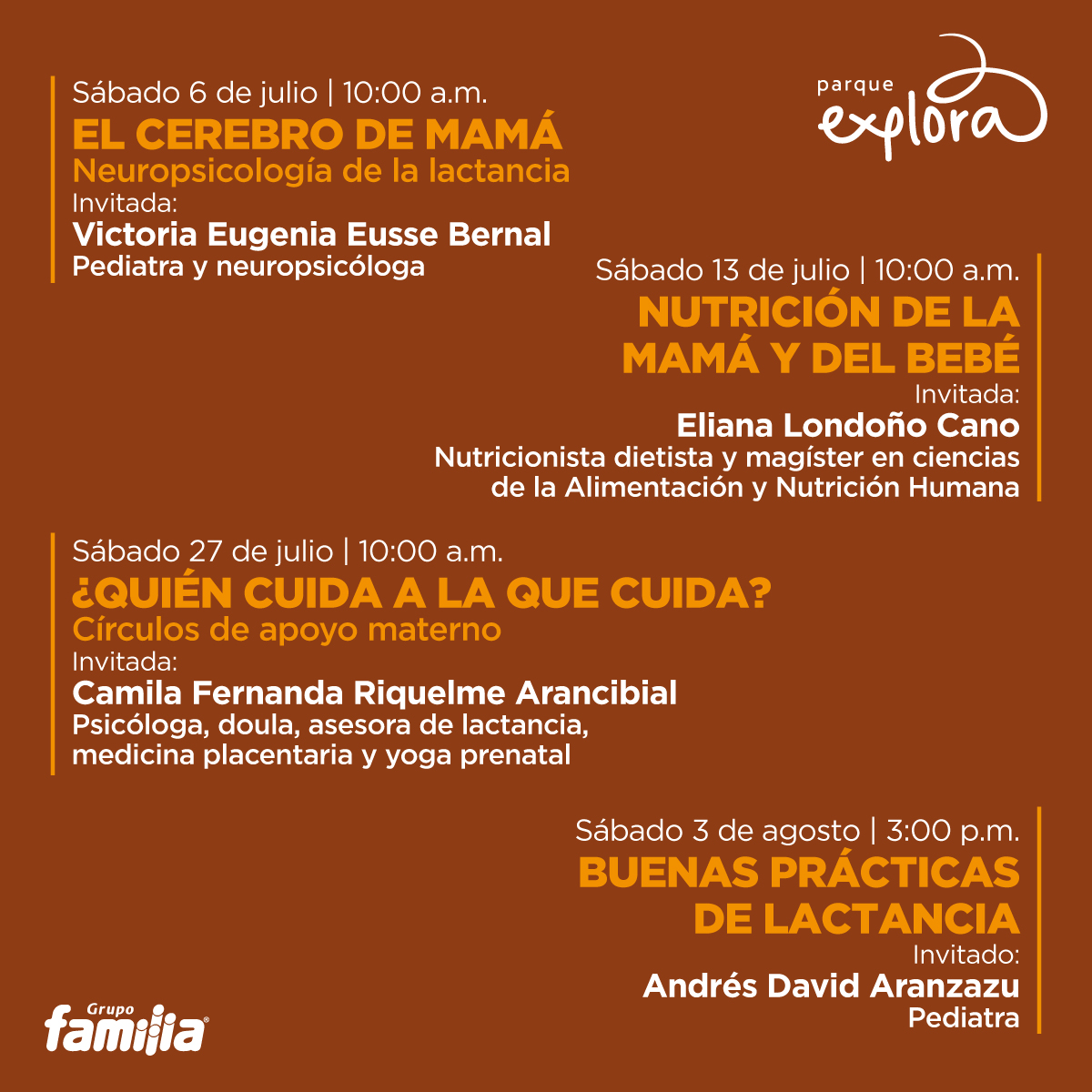 Ilustración. Sobre un fondo marrón, se encuentran cuatro bloques de texto que detallan diferentes eventos. El primer bloque dice: "sábado 6 de julio | 10:00 a.m. el cerebro de mamá neuropsicología de la lactancia. Invitada: Victoria Eugenia Eusse Bernal pediatra y neuropsicóloga". El segundo bloque dice: "sábado 13 de julio | 10:00 a.m. nutrición de la mamá y del bebé. Invitada: Eliana Londoño Cano nutricionista dietista y magíster en ciencias de la alimentación y nutrición humana". El tercer bloque dice: "sábado 27 de julio | 10:00 a.m. ¿quién cuida a la que cuida? círculos de apoyo materno. Invitada: Camila Fernanda Riquelme Arancibia psicóloga, doula, asesora de lactancia, medicina placentaria y yoga prenatal". El cuarto bloque dice: "sábado 3 de agosto | 3:00 p.m. buenas prácticas de lactancia. Invitado: Andrés David Aranzazu pediatra".