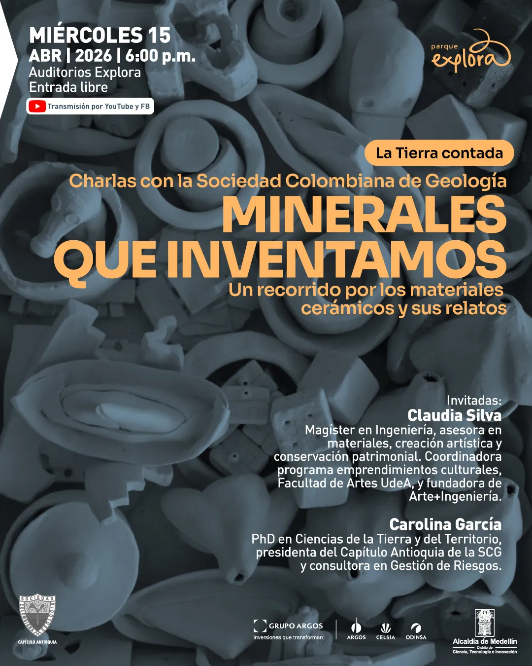 MINERFotografía. Sobre un fondo gris azulado con formas de cerámica apiladas, en la parte superior izquierda dice: «Miércoles 15 abril 2026 | 6:00 p. m. Auditorios Explora. Entrada libre». Debajo aparece una franja que dice: «Transmisión por YouTube y FB». En la parte derecha dice: «La Tierra contada. Charlas con la Sociedad Colombiana de Geología». En el centro aparece el título: «Minerales que inventamos». Más abajo dice: «Un recorrido por los materiales cerámicos y sus relatos». En la parte inferior derecha dice: «Invitadas: Claudia Silva. Magíster en Ingeniería, asesora en materiales, creación artística y conservación patrimonial. Coordinadora programa emprendimientos culturales, Facultad de Artes UdeA, y fundadora de Arte+Ingeniería. Carolina García. Doctorado en Ciencias de la Tierra y del Territorio, presidenta del Capítulo Antioquia de la SCG y consultora en Gestión de Riesgos».ALES-INSTAGRAM2.webp