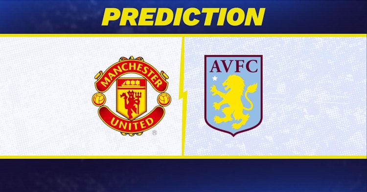 Manchester United-Aston Villa Predictions and Game Preview.