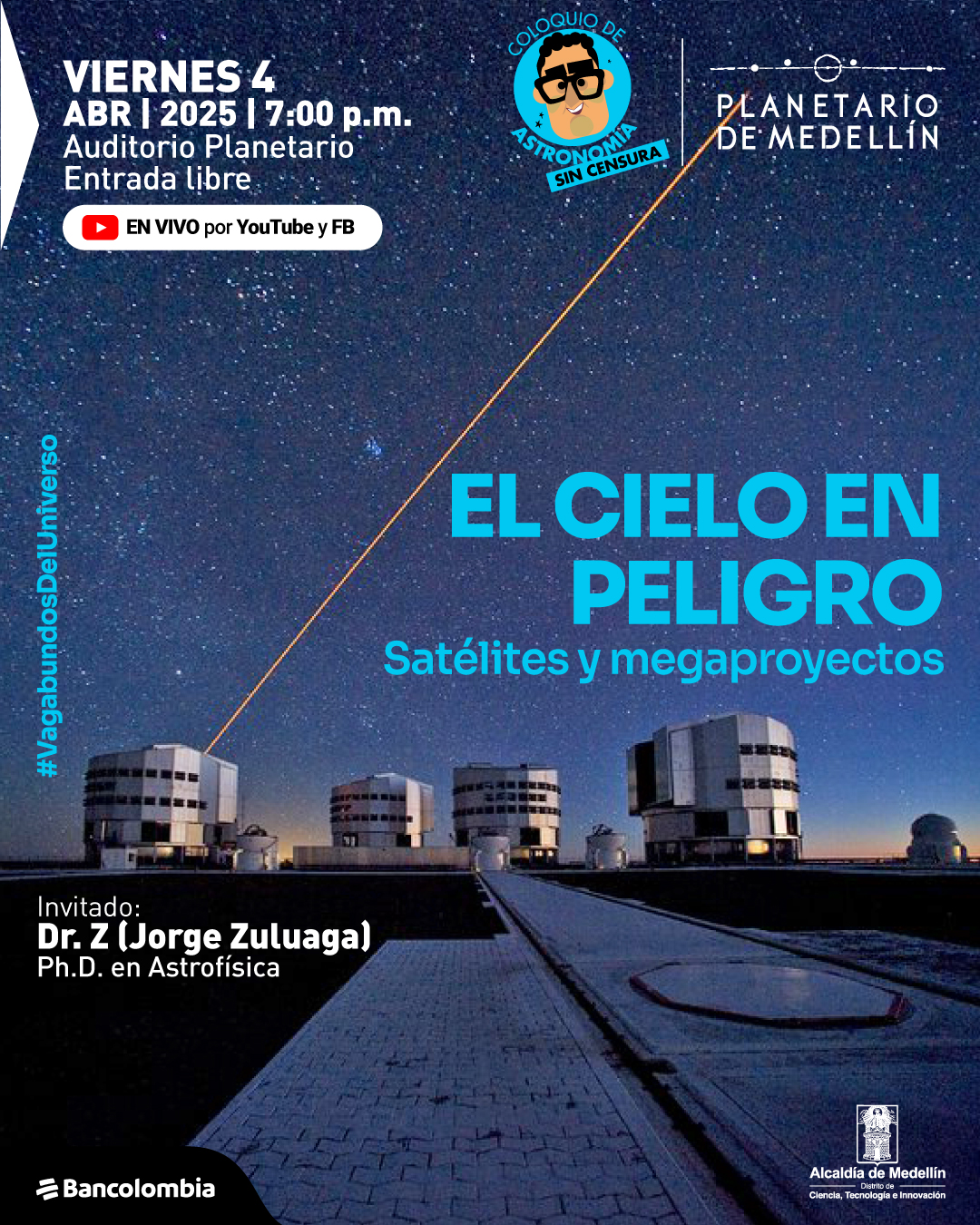 Fotografía. Cuatro edificios en forma similar a un cilindro, de uno de ellos sale una línea amarilla hacia el cielo, detrás de los edificios un cielo nocturno estrellado. Sobre la imagen un texto que dice: "Viernes 4 de abril de 2025 a las 7 de la noche. Auditorio Planetario. Entrada libre. En vivo por YouTube y Facebook. Coloquio de Astronomía sin censura. El cielo en peligro. Satélites y megaproyectos. Invitado: Doctor Z (Jorge Zuluaga). Doctor en Astrofísica. #VagabundosDelUniverso".