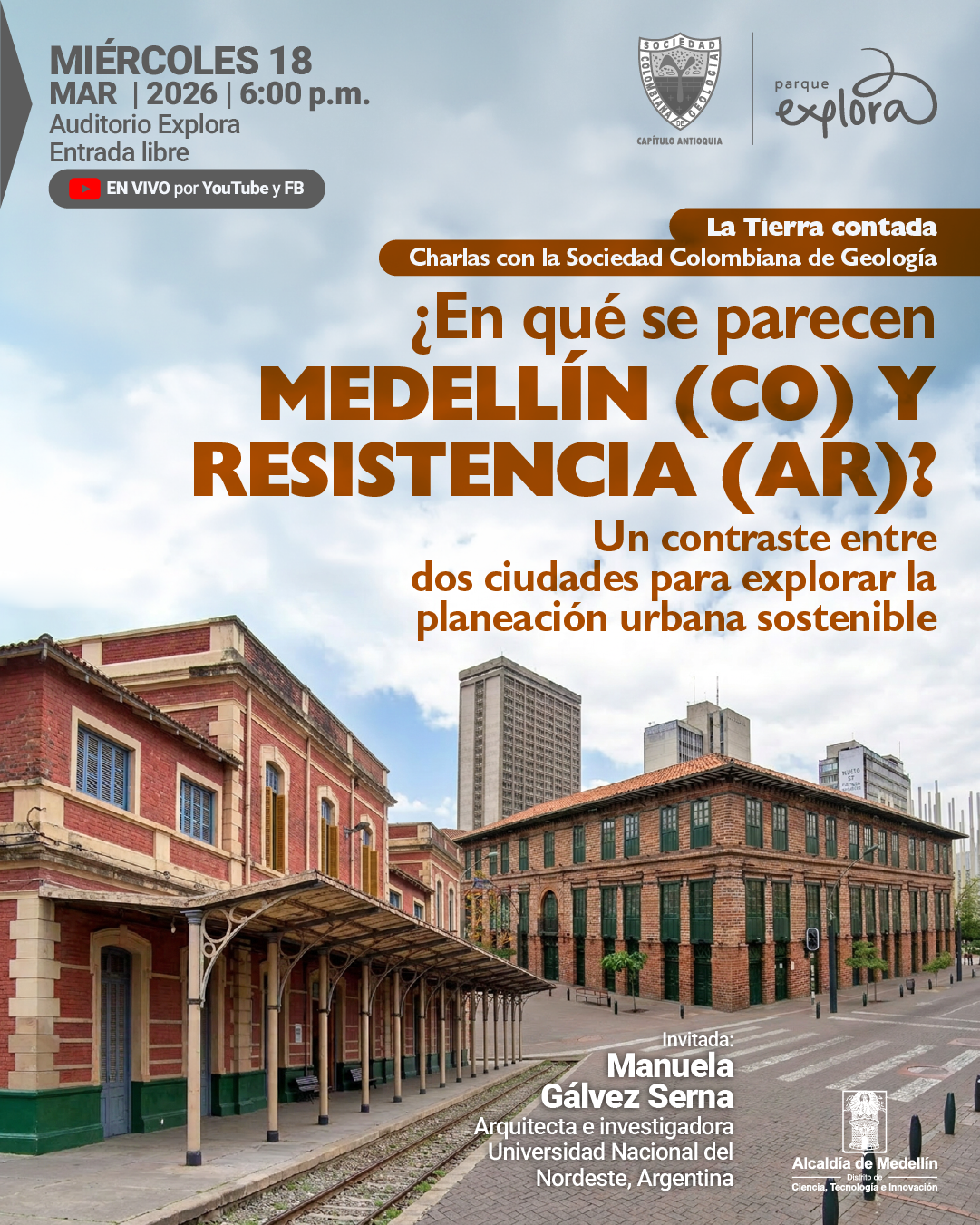 Ilustración. Sobre un fondo de cielo con nubes se observa una fotografía urbana con edificios de ladrillo y una antigua estación con techo metálico y rieles de tren en primer plano. En la parte superior izquierda aparece un texto que dice: «Miércoles 18 marzo dos mil veintiséis | seis de la tarde. Auditorio Explora. Entrada libre». Debajo se lee: «En vivo por YouTube y Facebook». En la parte superior central se lee: «La Tierra contada. Charlas con la Sociedad Colombiana de Geología». En el centro, en letras grandes, aparece el título: «¿En qué se parecen Medellín (CO) y Resistencia (AR)?». Debajo se lee: «Un contraste entre dos ciudades para explorar la planeación urbana sostenible». En la parte inferior aparece el texto: «Invitada: Manuela Gálvez Serna. Arquitecta e investigadora. Universidad Nacional del Nordeste, Argentina».