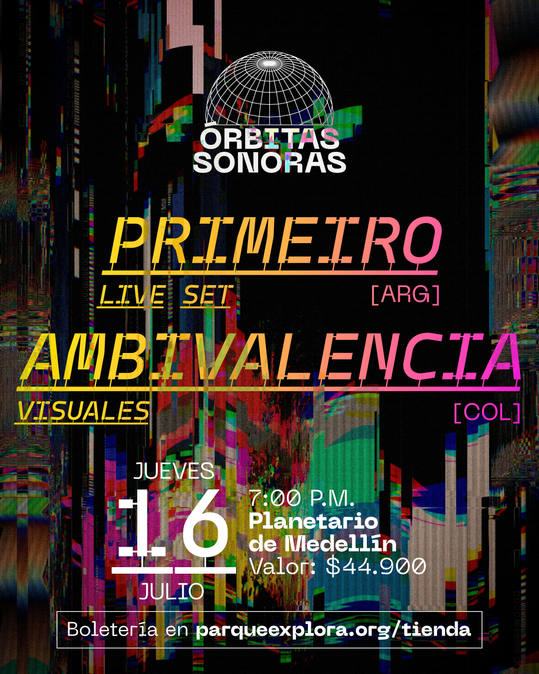 Fondo con efectos digitales y glitch multicolor. En la parte superior: «Órbitas sonoras». En el centro: «Primeiro live set [Argentina]». Debajo: «Ambivalencia visuales [Colombia]». En la parte inferior izquierda: «Jueves dieciséis de julio». A la derecha: «Siete de la noche. Planetario de Medellín. Valor: cuarenta y cuatro mil novecientos pesos». En la parte inferior: «Boletería en parqueexplora punto org tienda».