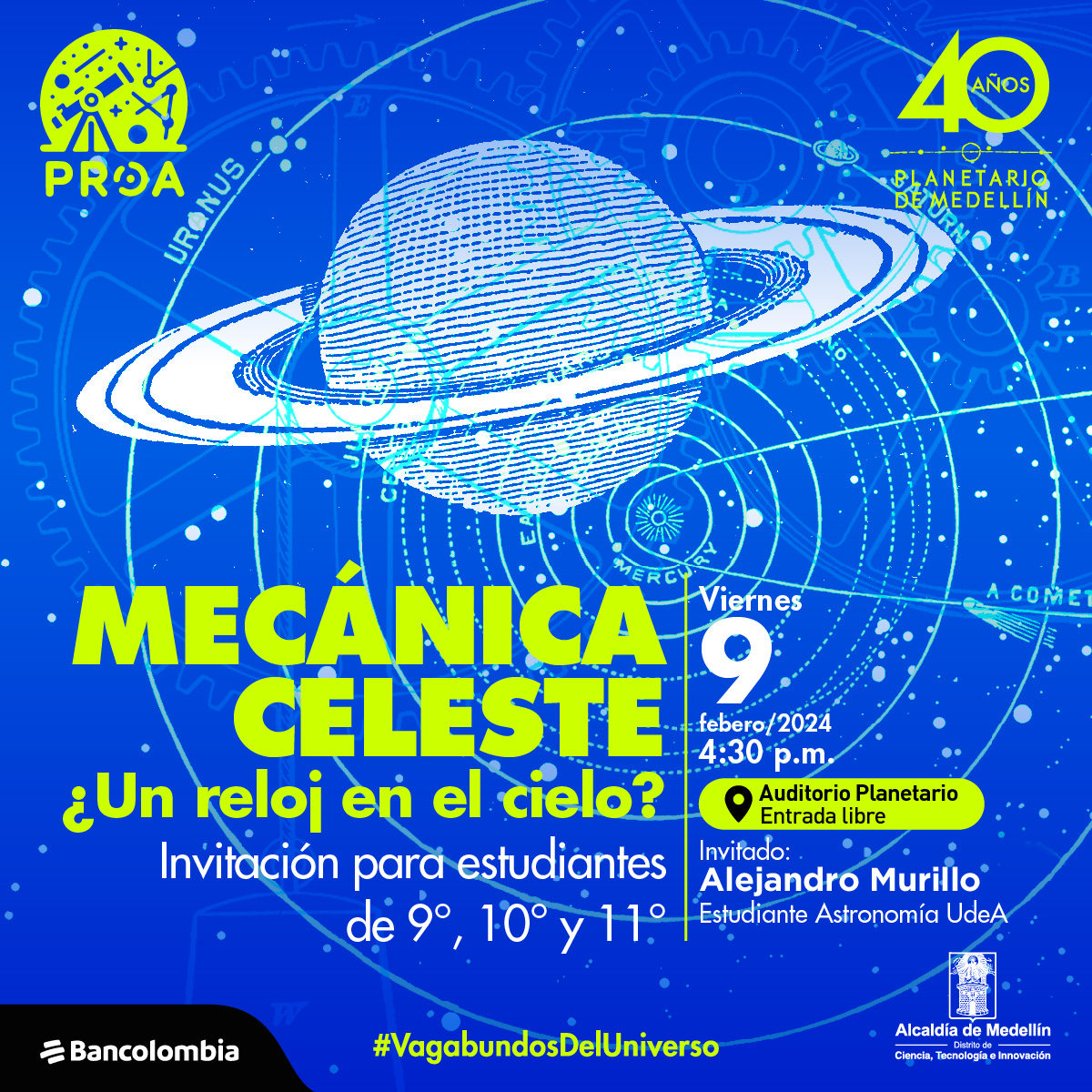 Ilustración. Sobre un fondo azul, una combinación de elementos astronómicos como planetras, cometas y estrellas con engranajes de reloj. Sobre la imagen hay texto que dice: "PROA Preparación Regional para Olimpíadas de Astronomía MECÁNICA CELESTE ¿Un reloj en el cielo? Invitación para jóvenes de 9°, 10° y 11° Invitado: Alejandro Murillo, estudiante de Astronomía UdeA Viernes 9 de febrero | 4:30 p.m. | Auditorio Planetario"